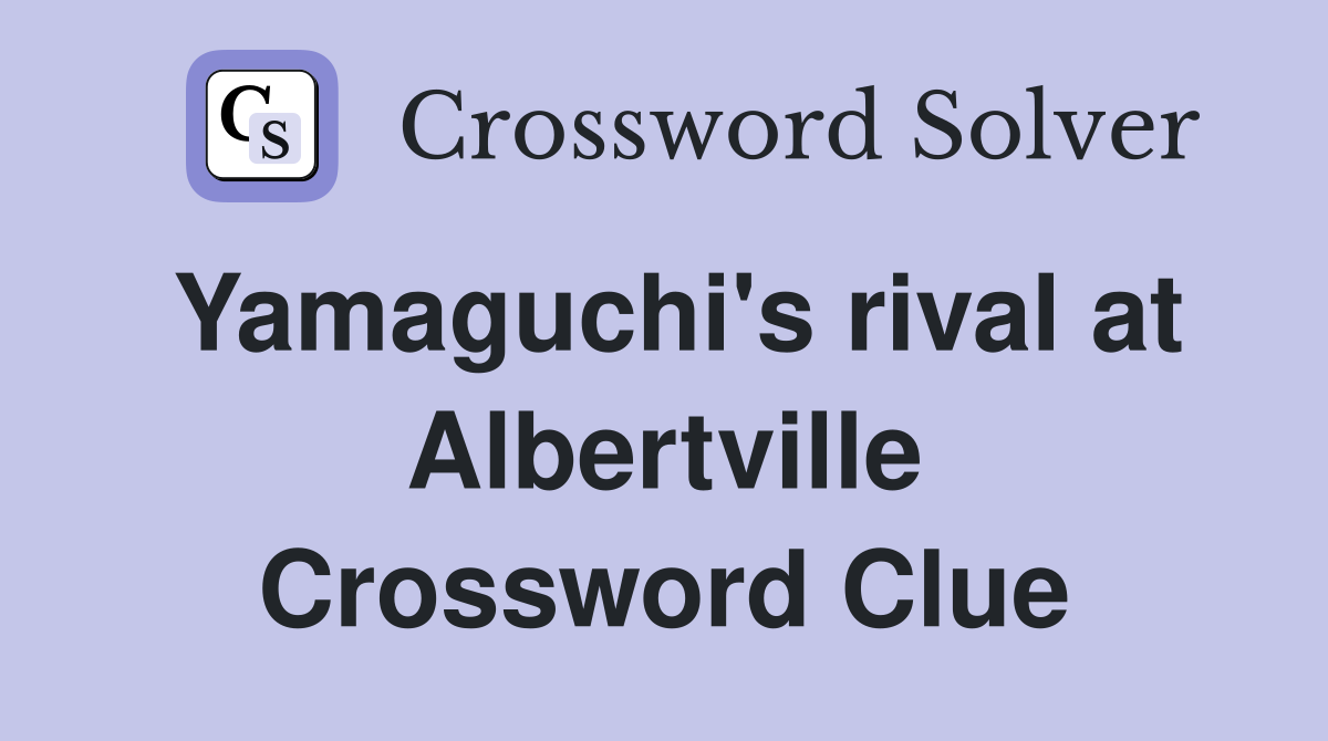 Yamaguchi's rival at Albertville Crossword Clue Answers Crossword